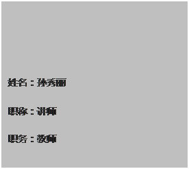 文本框: 姓名：孙秀丽 职称：讲师 职务：教师