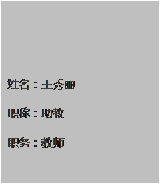 文本框: 姓名：王秀丽职称：助教 职务：教师